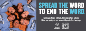 banner image: Spread the Word to End the Word; Language affects attitude. Attitudes affect actions. Make your pledge to use respectful people first language.